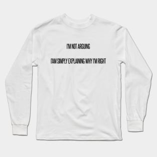 I'M NOT ARGUING I'M SIMPLY EXPLAINING WHY I'M RIGHT,FUNNY QUOTES,FUNNY SAYING Long Sleeve T-Shirt